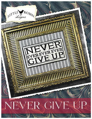 Never Give Up - Little Robin Designs